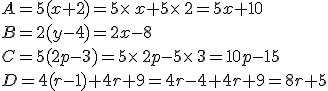 A=5(x+2)=5\times   x+5\times   2=5x+10\\B=2(y-4)=2x-8\\C=5(2p-3)=5\times   2p-5\times   3=10p-15\\D=4(r-1)+4r+9=4r-4+4r+9=8r+5